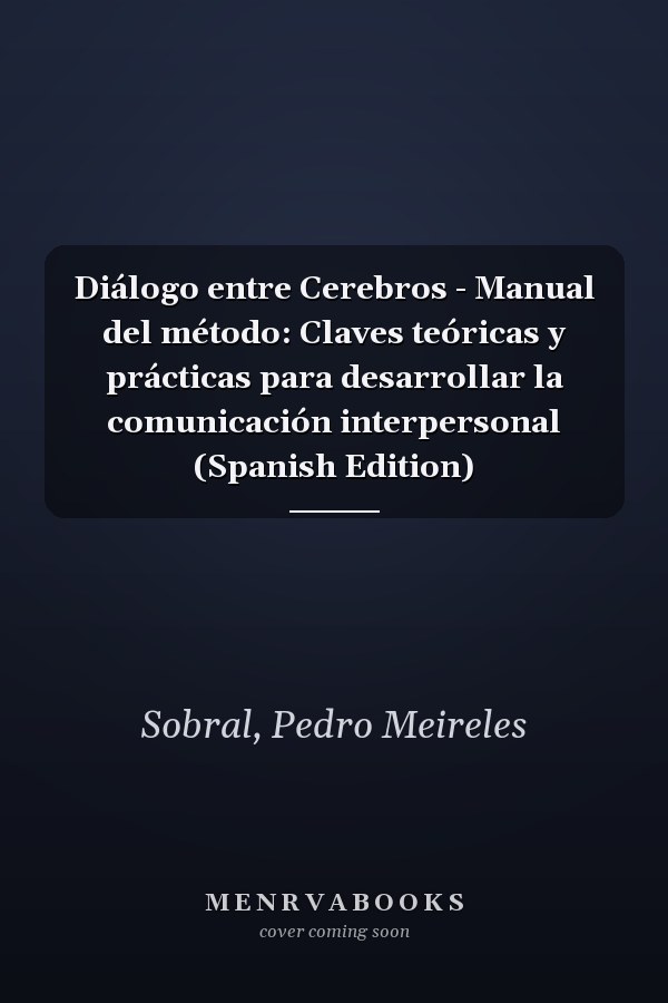 Diálogo entre Cerebros - Manual del método: Claves teóricas y prácticas para desarrollar la comunicación interpersonal (Spanish Edition)