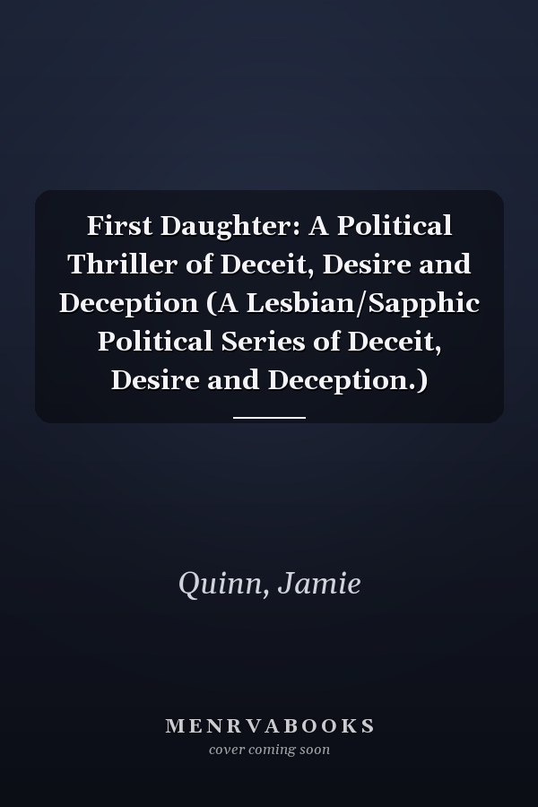 First Daughter: A Political Thriller of Deceit, Desire and Deception (A Lesbian/Sapphic Political Series of Deceit, Desire and Deception.)