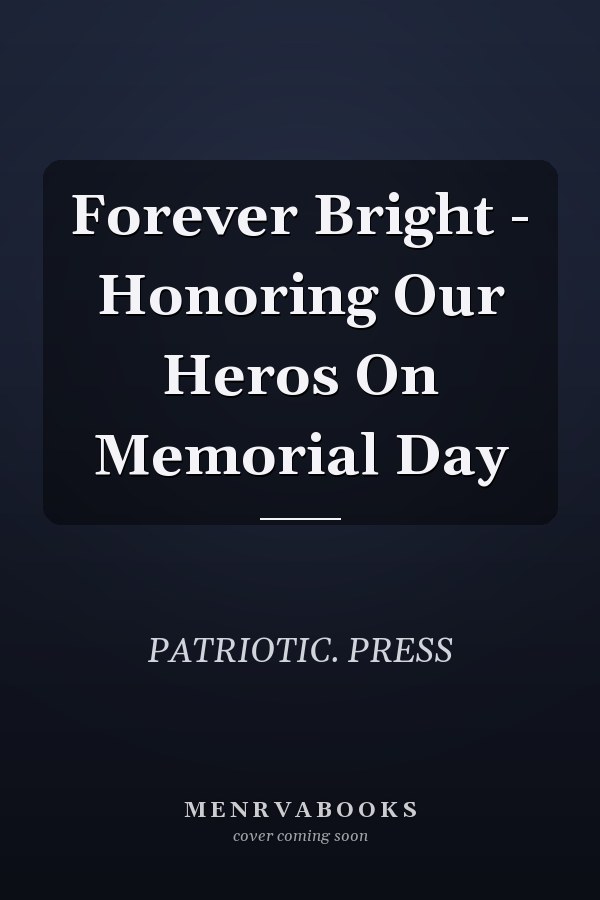 Forever Bright - Honoring Our Heros On Memorial Day