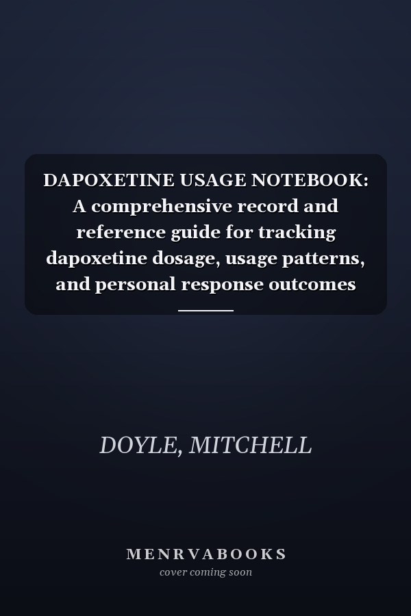 DAPOXETINE USAGE NOTEBOOK: A comprehensive record and reference guide for tracking dapoxetine dosage, usage patterns, and personal response outcomes
