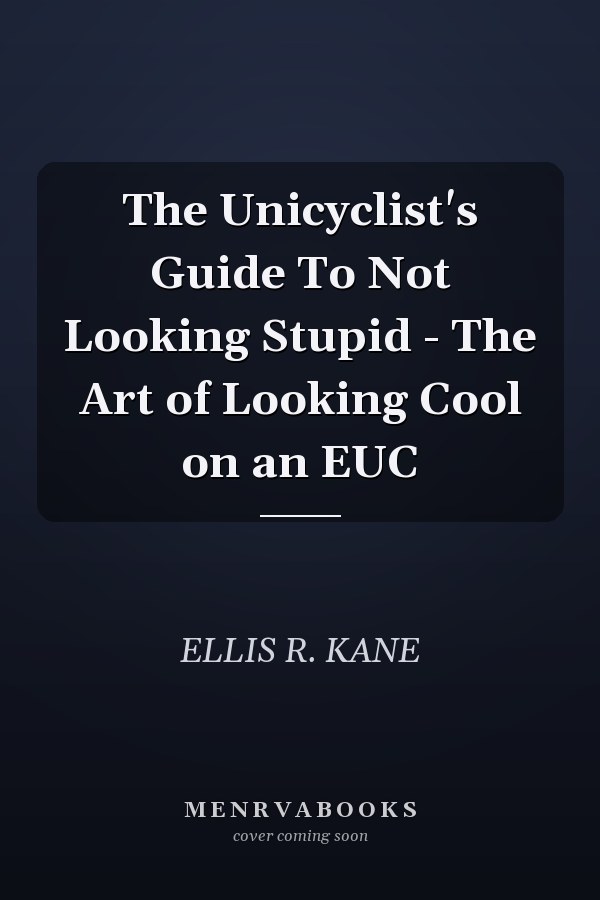 The Unicyclist's Guide To Not Looking Stupid - The Art of Looking Cool on an EUC