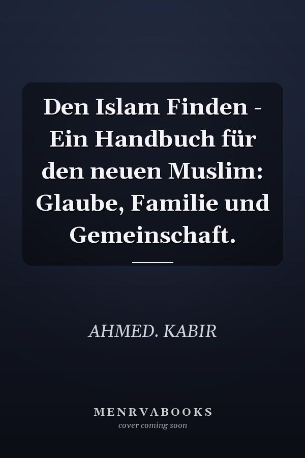 Den Islam Finden - Ein Handbuch für den neuen Muslim: Glaube, Familie und Gemeinschaft.