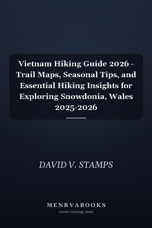 Vietnam Hiking Guide 2026 - Trail Maps, Seasonal Tips, and Essential Hiking Insights for Exploring Snowdonia, Wales 2025-2026