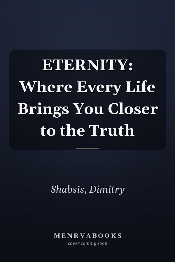 ETERNITY: Where Every Life Brings You Closer to the Truth