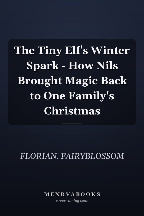The Tiny Elf's Winter Spark - How Nils Brought Magic Back to One Family's Christmas