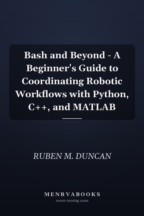 Bash and Beyond - A Beginner's Guide to Coordinating Robotic Workflows with Python, C++, and MATLAB
