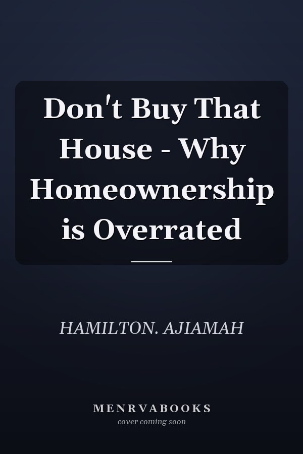 Don't Buy That House - Why Homeownership is Overrated