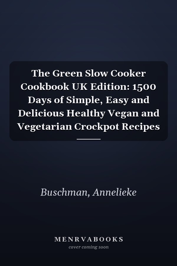 The Green Slow Cooker Cookbook UK Edition: 1500 Days of Simple, Easy and Delicious Healthy Vegan and Vegetarian Crockpot Recipes