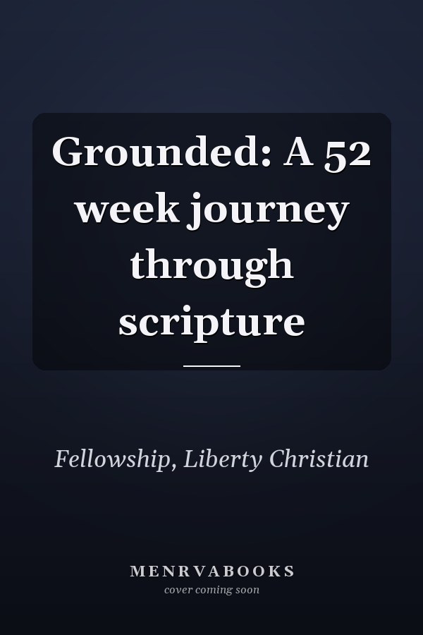 Grounded: A 52 week journey through scripture