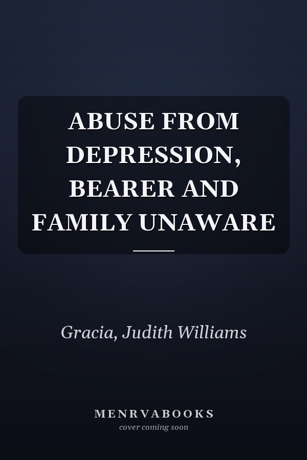 ABUSE FROM DEPRESSION, BEARER AND FAMILY UNAWARE