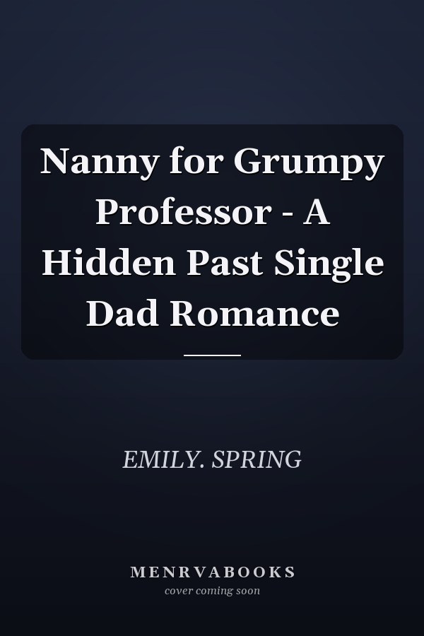 Nanny for Grumpy Professor - A Hidden Past Single Dad Romance