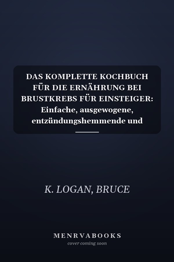 DAS KOMPLETTE KOCHBUCH FÜR DIE ERNÄHRUNG BEI BRUSTKREBS FÜR EINSTEIGER: Einfache, ausgewogene, entzündungshemmende und immunstärkende Rezepte zur ... von Müdigkeit, zur Steigerung der