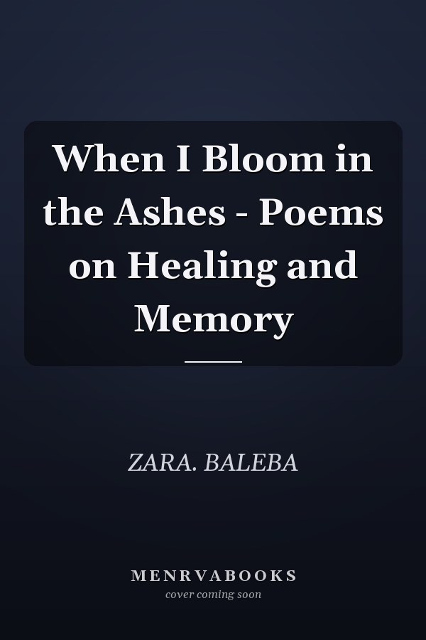 When I Bloom in the Ashes - Poems on Healing and Memory