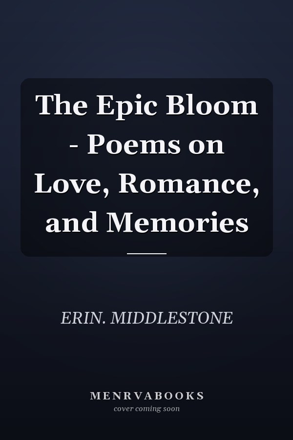 The Epic Bloom - Poems on Love, Romance, and Memories