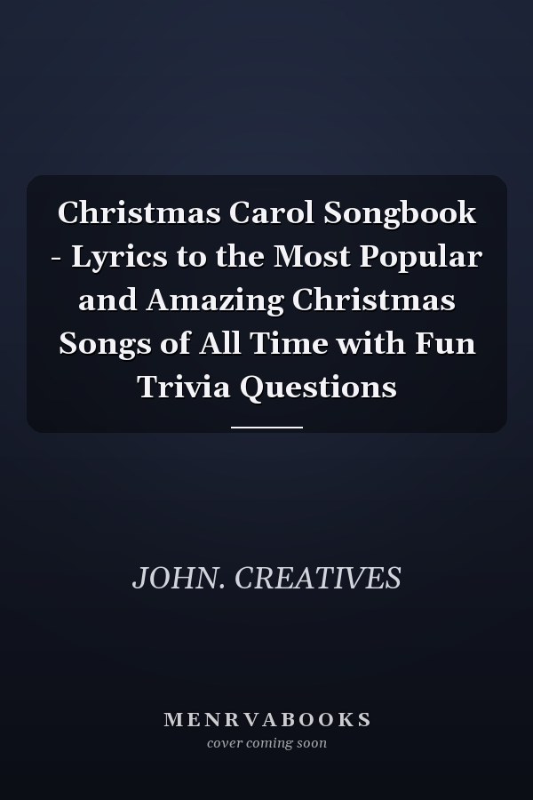 Christmas Carol Songbook - Lyrics to the Most Popular and Amazing Christmas Songs of All Time with Fun Trivia Questions