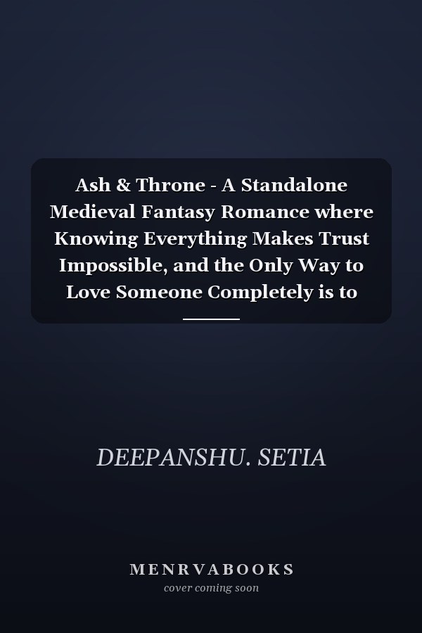 Ash & Throne - A Standalone Medieval Fantasy Romance where Knowing Everything Makes Trust Impossible, and the Only Way to Love Someone Completely is to Choose Them Anyway.