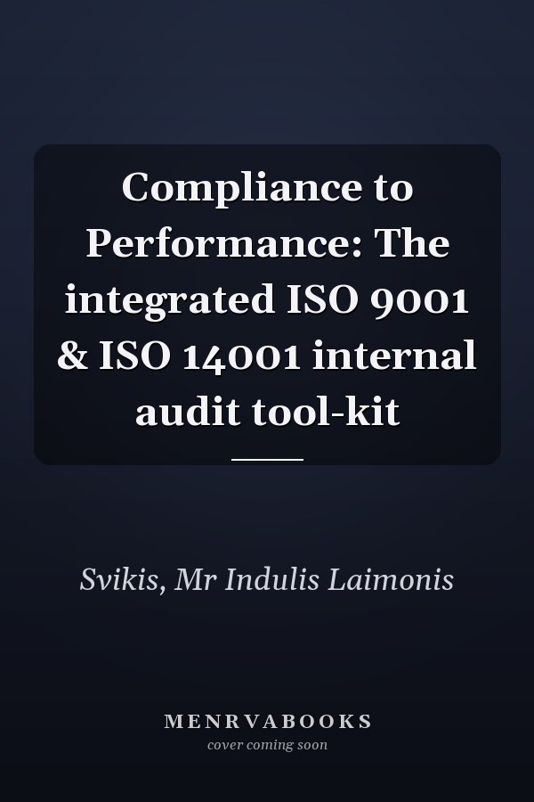 Compliance to Performance: The integrated ISO 9001 & ISO 14001 internal audit tool-kit