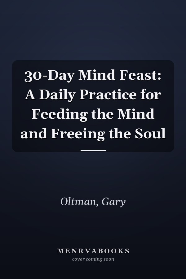 30-Day Mind Feast: A Daily Practice for Feeding the Mind and Freeing the Soul