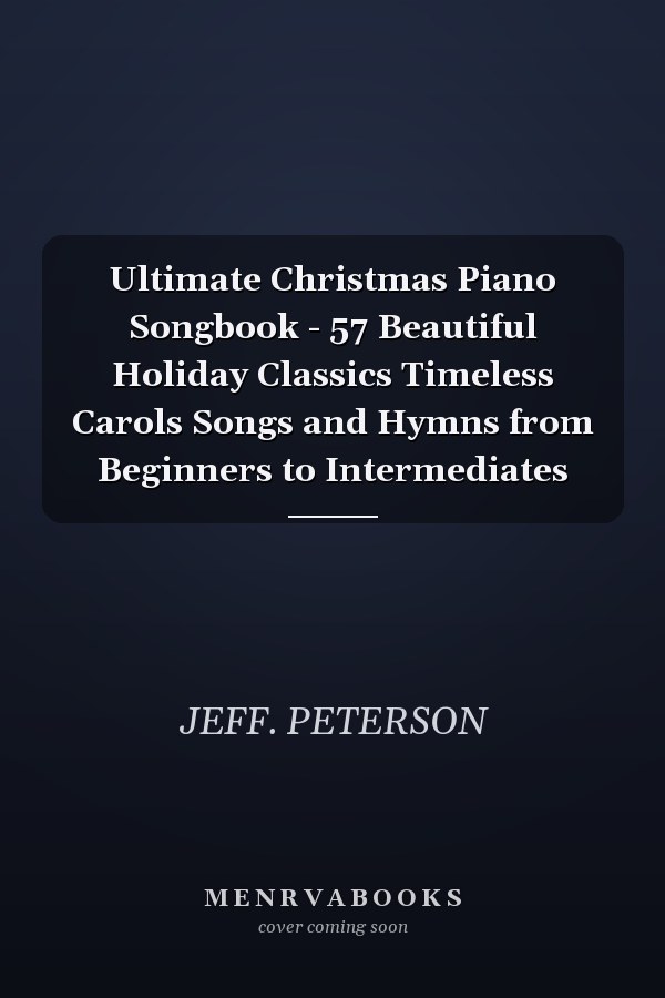 Ultimate Christmas Piano Songbook - 57 Beautiful Holiday Classics Timeless Carols Songs and Hymns from Beginners to Intermediates