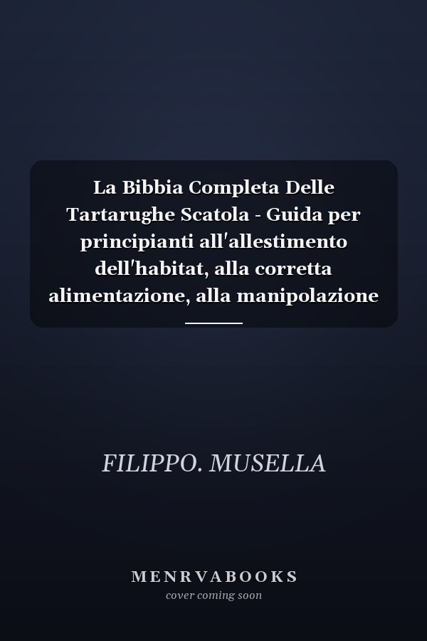 La Bibbia Completa Delle Tartarughe Scatola - Guida per principianti all'allestimento dell'habitat, alla corretta alimentazione, alla manipolazione delicata e alla cura per tutta la vita delle tartarughe scatola
