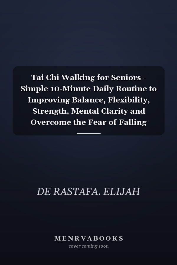 Tai Chi Walking for Seniors - Simple 10-Minute Daily Routine to Improving Balance, Flexibility, Strength, Mental Clarity and Overcome the Fear of Falling Through Gentle Movement and Mindful Practice for Enhanced Mobility and Wellness