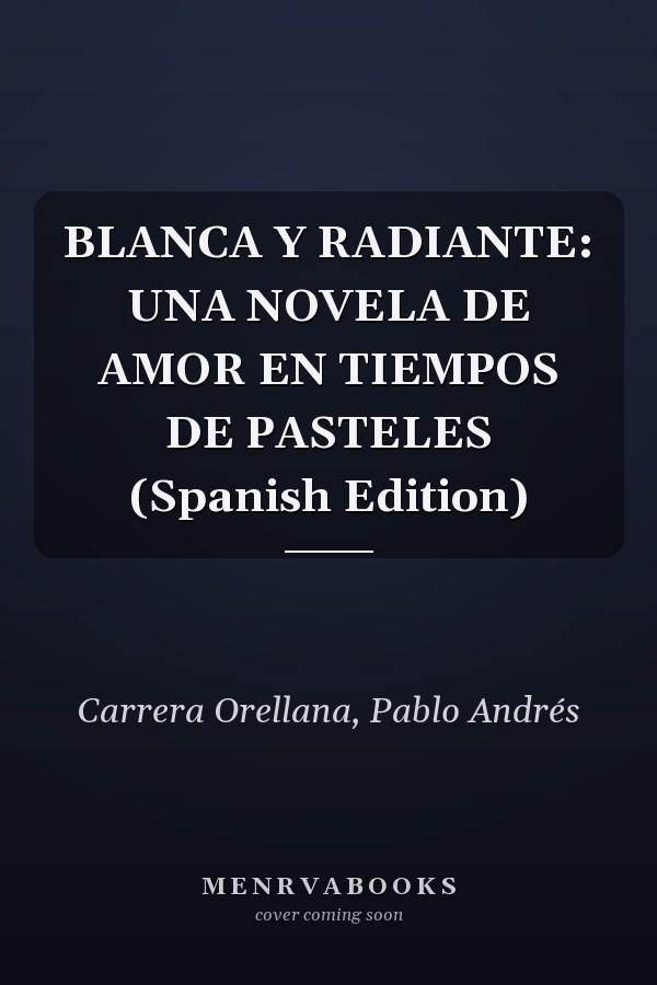 BLANCA Y RADIANTE: UNA NOVELA DE AMOR EN TIEMPOS DE PASTELES (Spanish Edition)