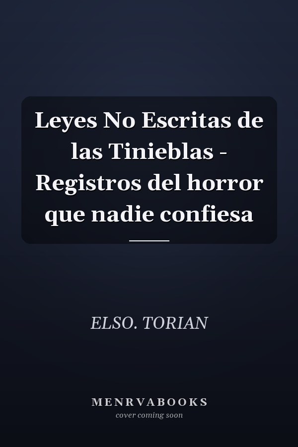 Leyes No Escritas de las Tinieblas - Registros del horror que nadie confiesa
