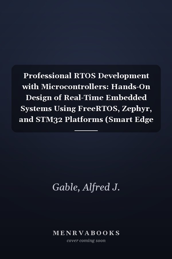 Professional RTOS Development with Microcontrollers: Hands-On Design of Real-Time Embedded Systems Using FreeRTOS, Zephyr, and STM32 Platforms (Smart Edge Engineering)
