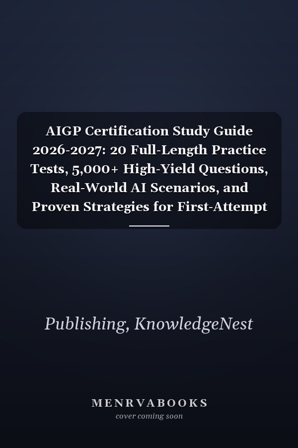 AIGP Certification Study Guide 2026-2027: 20 Full-Length Practice Tests, 5,000+ High-Yield Questions, Real-World AI Scenarios, and Proven Strategies for First-Attempt Success