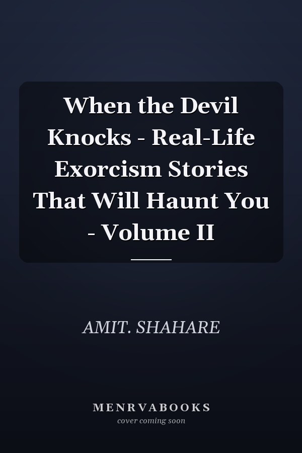 When the Devil Knocks - Real-Life Exorcism Stories That Will Haunt You - Volume II
