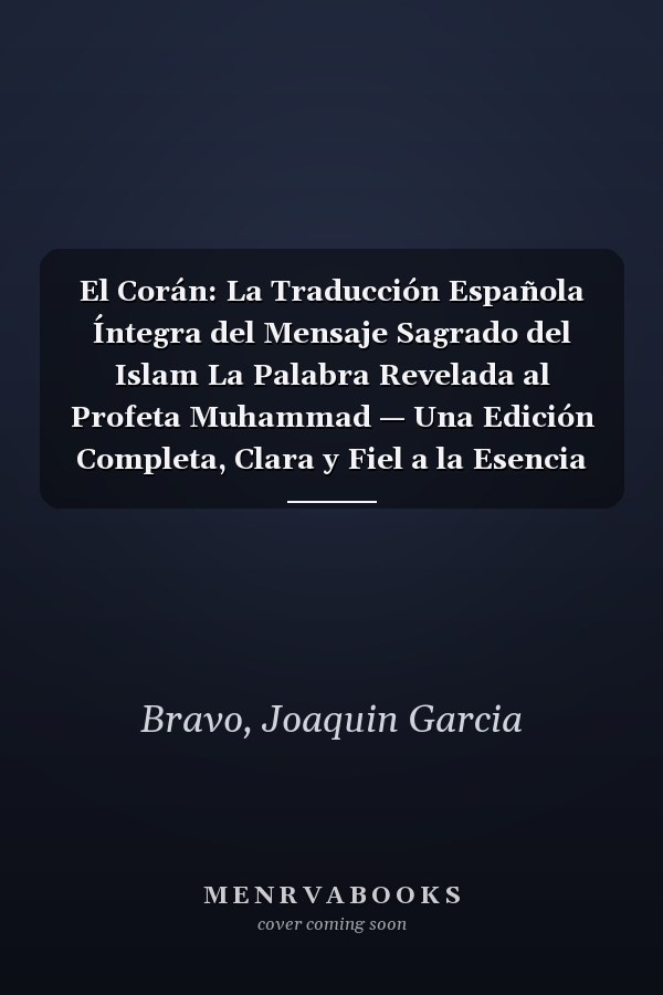 El Corán: La Traducción Española Íntegra del Mensaje Sagrado del Islam La Palabra Revelada al Profeta Muhammad — Una Edición Completa, Clara y Fiel a la Esencia del Texto Árabe Original