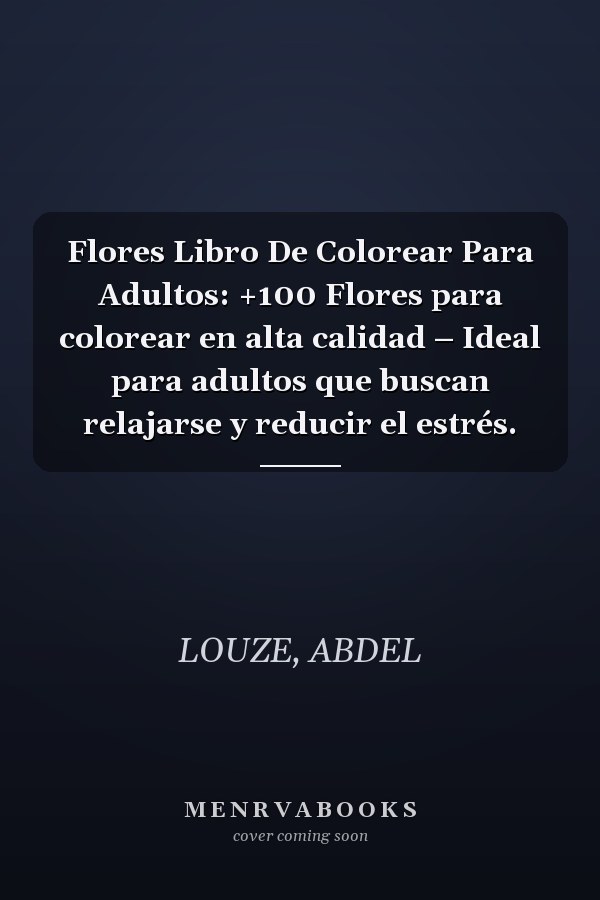 Flores Libro De Colorear Para Adultos: +100 Flores para colorear en alta calidad – Ideal para adultos que buscan relajarse y reducir el estrés.