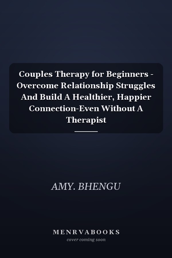 Couples Therapy for Beginners - Overcome Relationship Struggles And Build A Healthier, Happier Connection-Even Without A Therapist