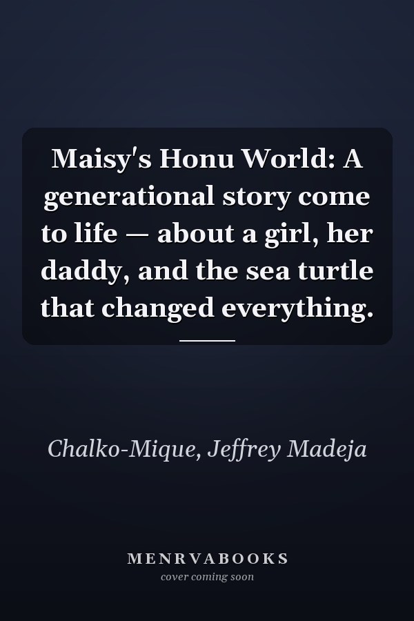 Maisy's Honu World: A generational story come to life — about a girl, her daddy, and the sea turtle that changed everything.