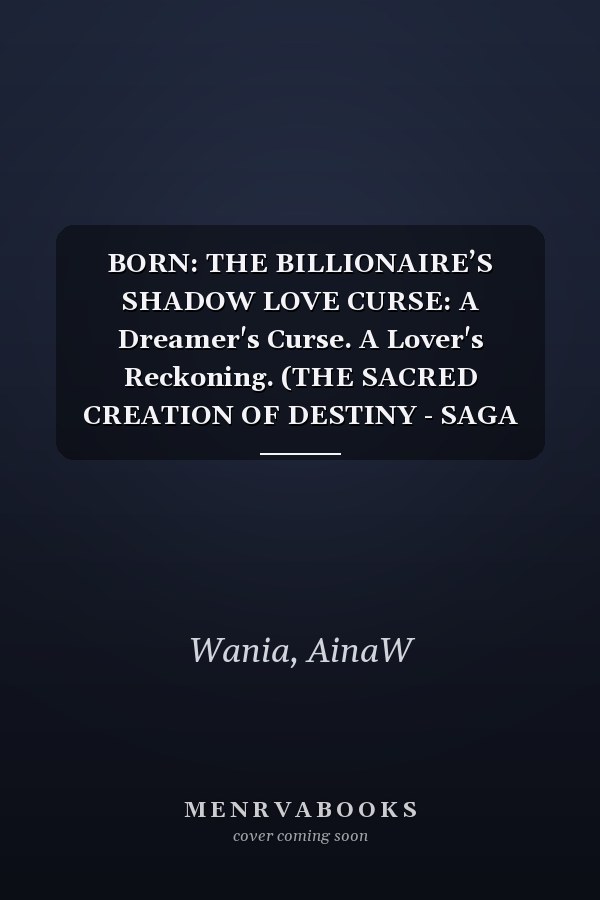 BORN: THE BILLIONAIRE’S SHADOW LOVE CURSE: A Dreamer's Curse. A Lover's Reckoning. (THE SACRED CREATION OF DESTINY - SAGA ONE.)