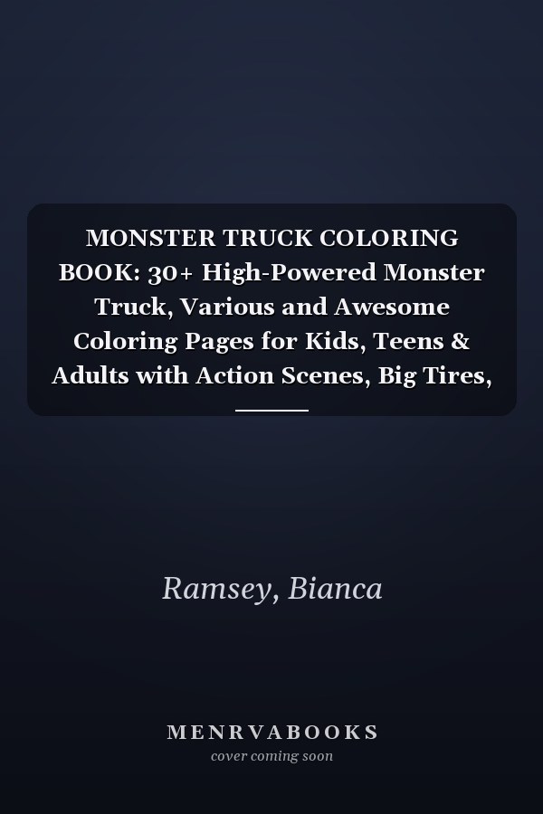 MONSTER TRUCK COLORING BOOK: 30+ High-Powered Monster Truck, Various and Awesome Coloring Pages for Kids, Teens & Adults with Action Scenes, Big Tires, Off-Road Adventures for Stress-Relief and Fun