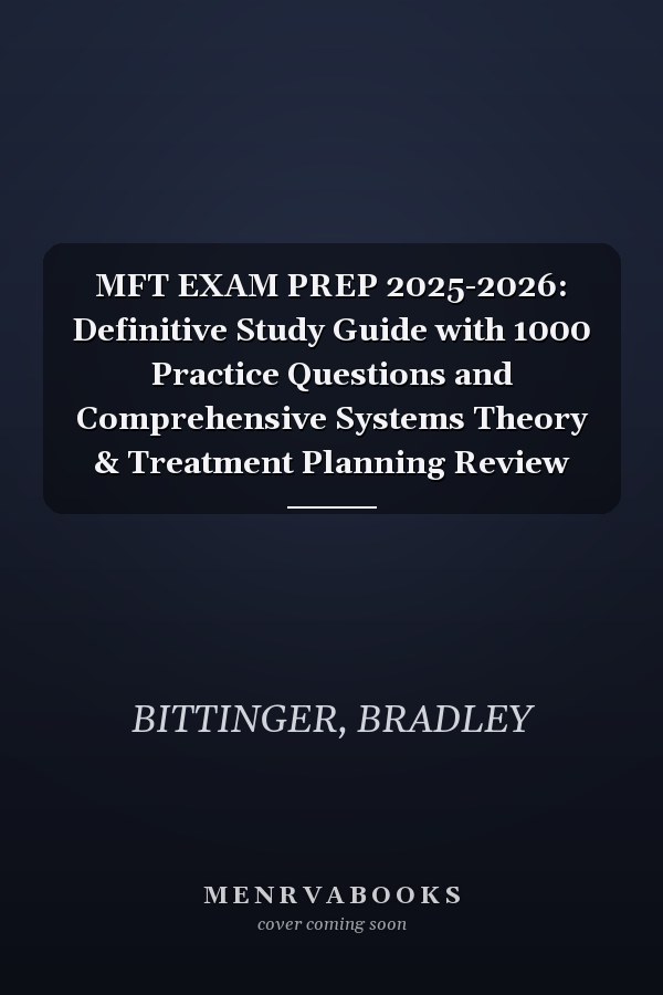 MFT EXAM PREP 2025-2026: Definitive Study Guide with 1000 Practice Questions and Comprehensive Systems Theory & Treatment Planning Review