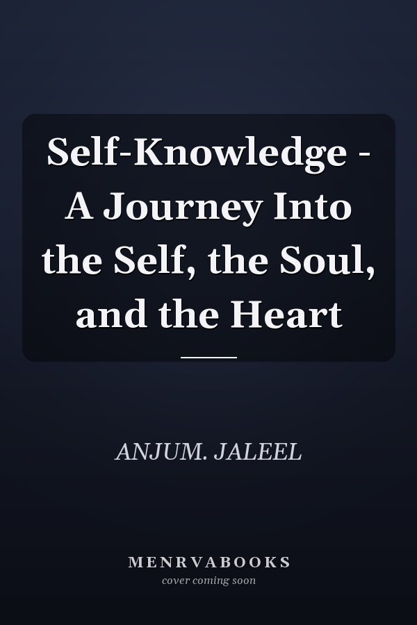 Self-Knowledge - A Journey Into the Self, the Soul, and the Heart
