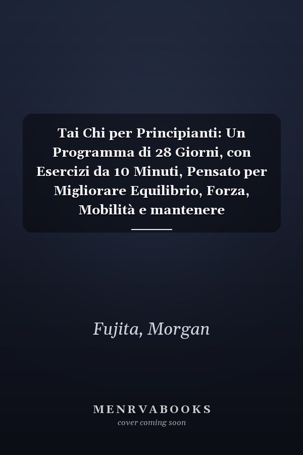 Tai Chi per Principianti: Un Programma di 28 Giorni, con Esercizi da 10 Minuti, Pensato per Migliorare Equilibrio, Forza, Mobilità e mantenere l’Indipendenza più a Lungo