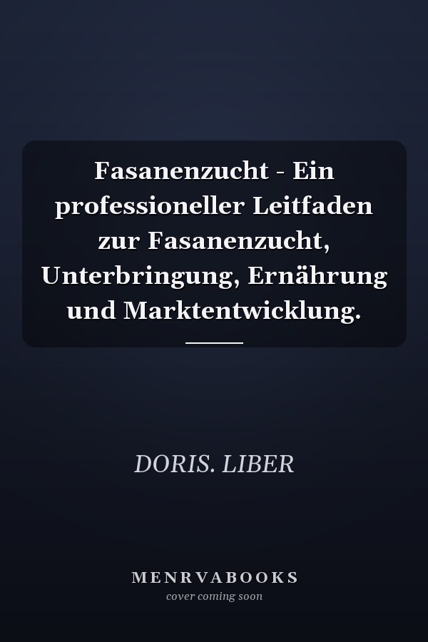 Fasanenzucht - Ein professioneller Leitfaden zur Fasanenzucht, Unterbringung, Ernährung und Marktentwicklung.