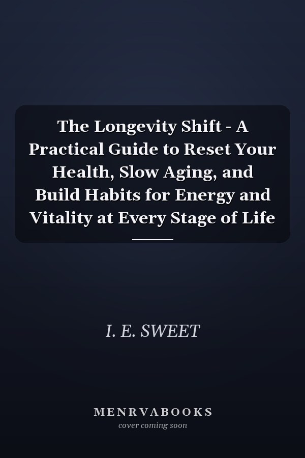The Longevity Shift - A Practical Guide to Reset Your Health, Slow Aging, and Build Habits for Energy and Vitality at Every Stage of Life