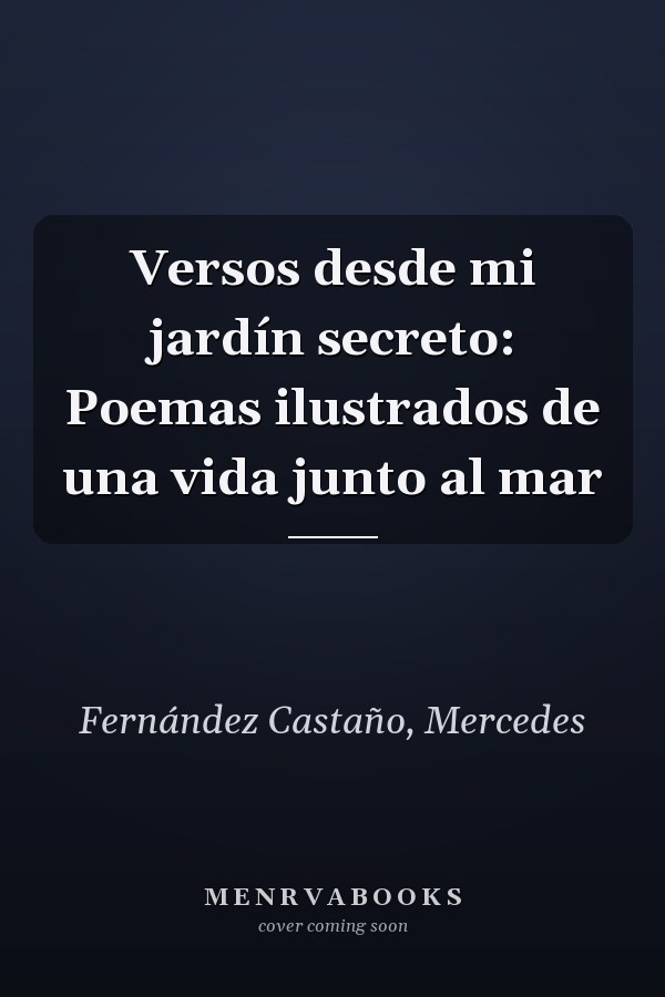 Versos desde mi jardín secreto: Poemas ilustrados de una vida junto al mar