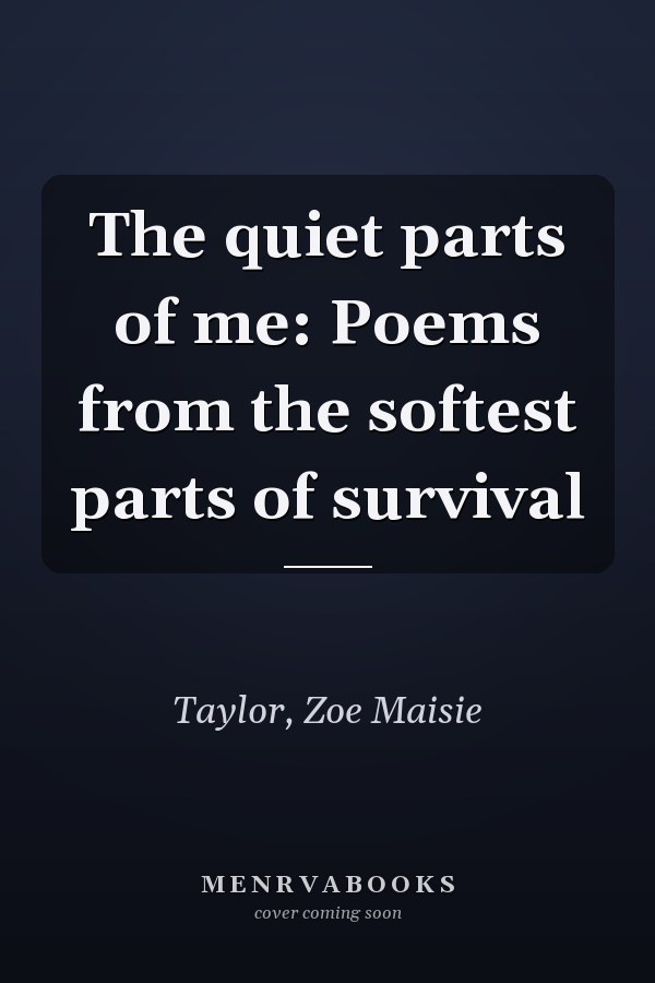 The quiet parts of me: Poems from the softest parts of survival