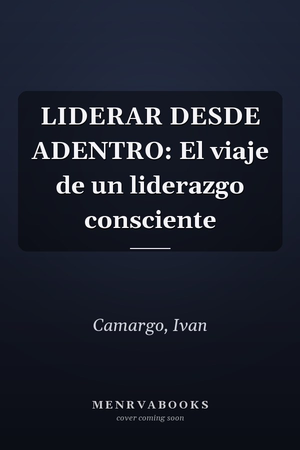 LIDERAR DESDE ADENTRO: El viaje de un liderazgo consciente
