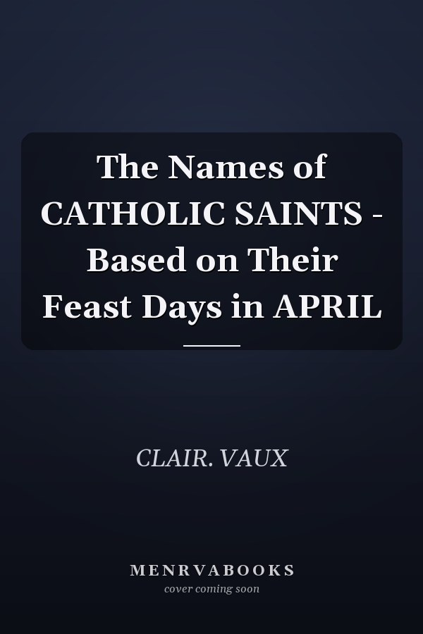 The Names of CATHOLIC SAINTS - Based on Their Feast Days in APRIL