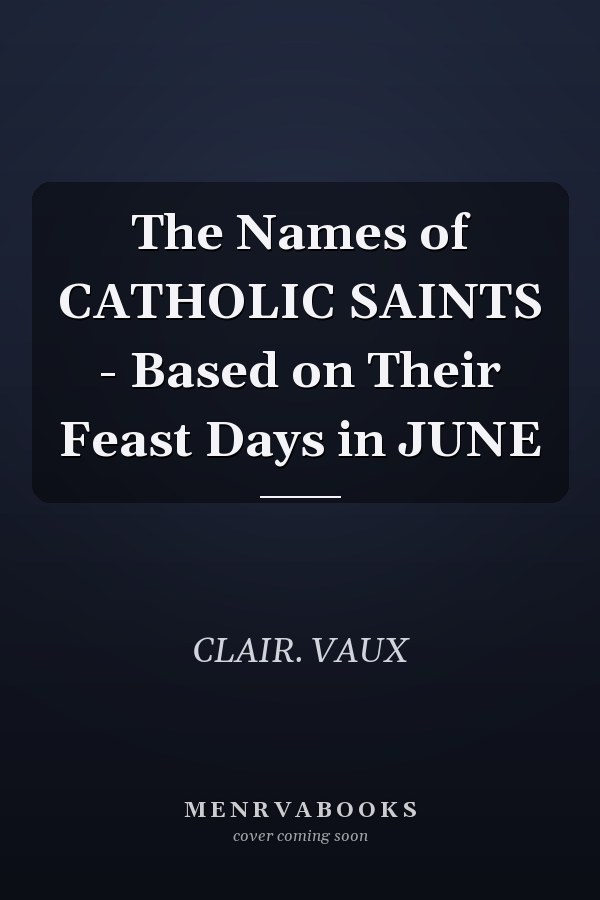 The Names of CATHOLIC SAINTS - Based on Their Feast Days in JUNE
