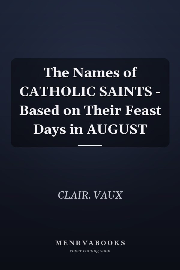 The Names of CATHOLIC SAINTS - Based on Their Feast Days in AUGUST