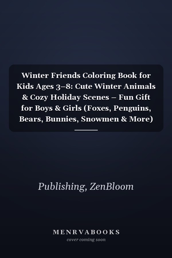 Winter Friends Coloring Book for Kids Ages 3–8: Cute Winter Animals & Cozy Holiday Scenes – Fun Gift for Boys & Girls (Foxes, Penguins, Bears, Bunnies, Snowmen & More)