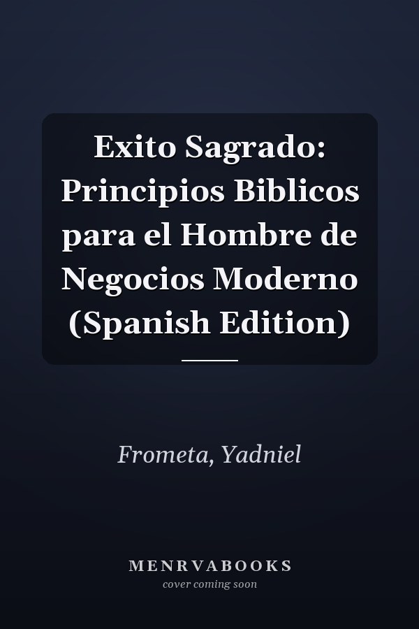 Exito Sagrado: Principios Biblicos para el Hombre de Negocios Moderno (Spanish Edition)