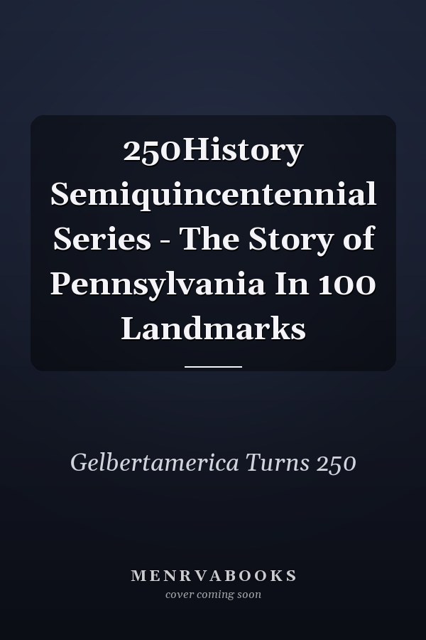 250History Semiquincentennial Series - The Story of Pennsylvania In 100 Landmarks